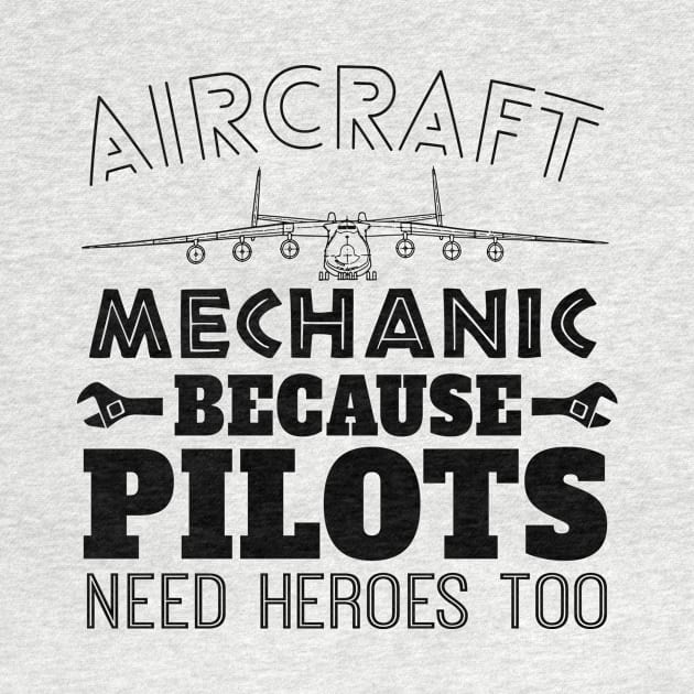 Aircraft Mechanic Because  Pilot Need Heroes Too by shopbudgets